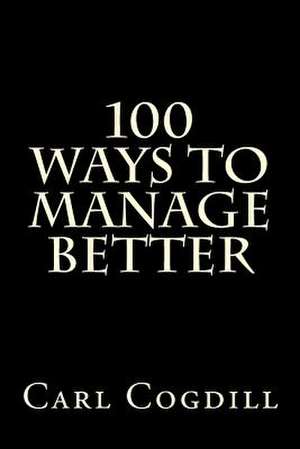 100 Ways to Manage Better de Carl Cogdill