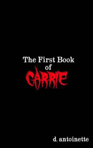 The First Book of Carrie de D. Antoinette