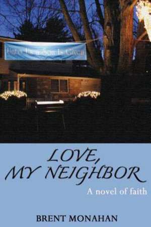 Love, My Neighbor: A Novel of Faith de Brent Monahan