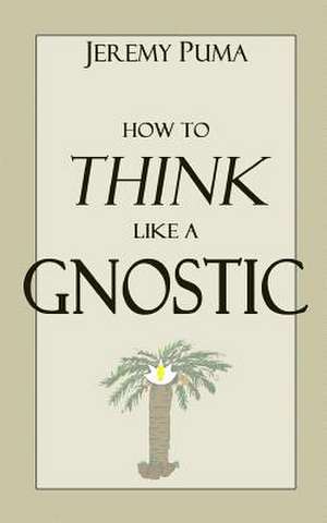 How to Think Like a Gnostic de Jeremy Puma