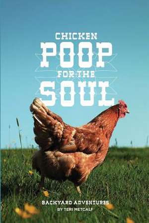 Chicken Poop for the Soul de Teri Metcalf