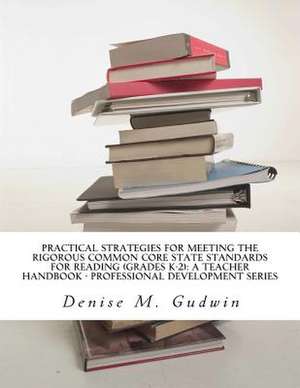 Practical Strategies for Meeting the Rigorous Common Core State Standards for Reading (Grades K-2) de Denise M. Gudwin Ph. D.