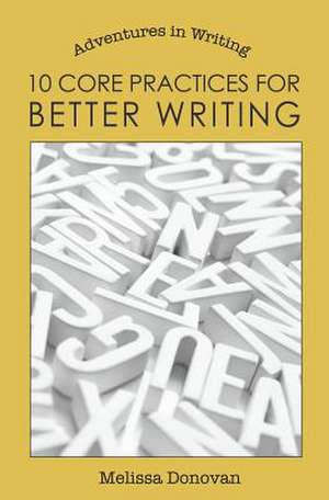 10 Core Practices for Better Writing de Melissa Donovan