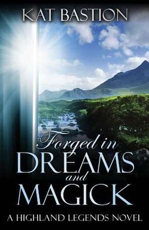 Forged in Dreams and Magick de Kat Bastion