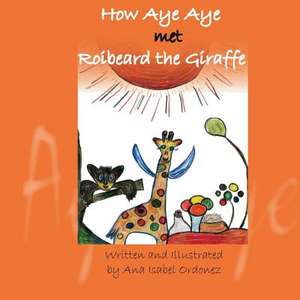 How Aye Aye Met Roibeard the Giraffe de Ordonez, Dr Ana Isabel