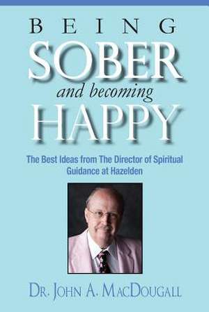 Being Sober and Becoming Happy de John A. Macdougall