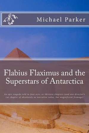 Flabius Flaximus and the Superstars of Antarctica de MR Michael Parker