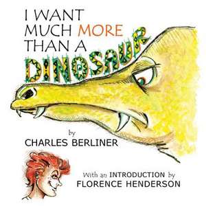 I Want Much More Than a Dinosaur de Charles Berliner