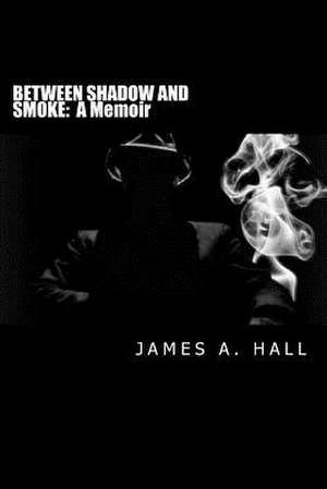 Between Shadow and Smoke de James a. Hall