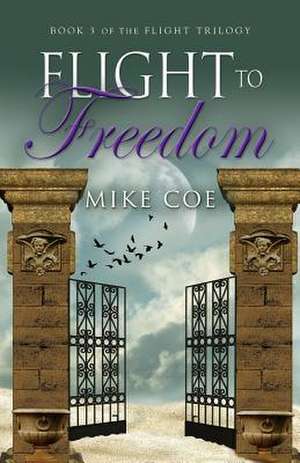 Flight to Freedom: Flight Trilogy, Book 3 de Mike Coe