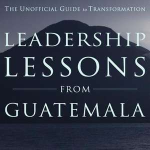 Leadership Lessons from Guatemala de MR Nathan T. Eckel