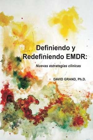 Definiendo y Redefiniendo Emdr de Ph. D. David Grand