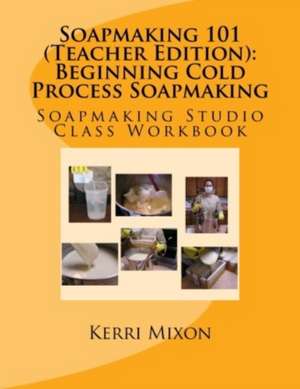 Soapmaking 101 (Teacher Edition) de Kerri Mixon