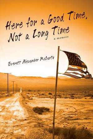 Here for a Good Time, Not a Long Time de Everett Alexander McCarty