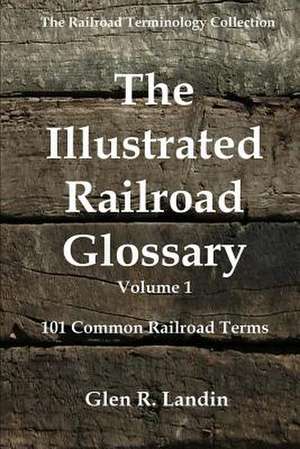 The Illustrated Railroad Glossary de Glen R. Landin