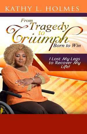 From Tragedy to Triumph de Kathy Louise Holmes