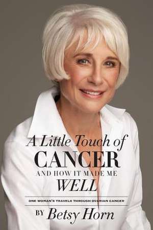 A Little Touch of Cancer and How It Made Me Well de Betsy Horn