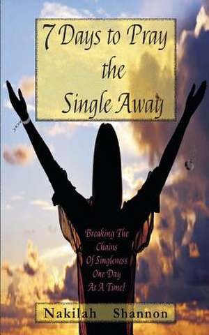 7 Days to Pray the Single Away de Nakilah S. Shannon