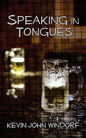 Speaking in Tongues de Kevin John Windorf