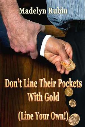 Don't Line Their Pockets with Gold (Line Your Own!) de Madelyn Rubin