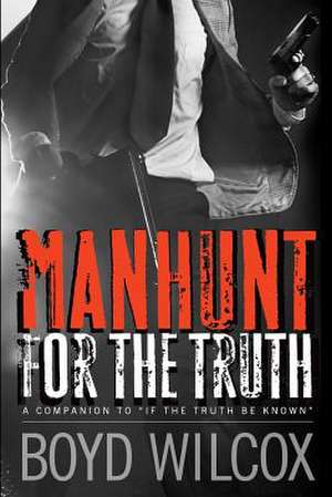 Manhunt for the Truth de Boyd Wilcox