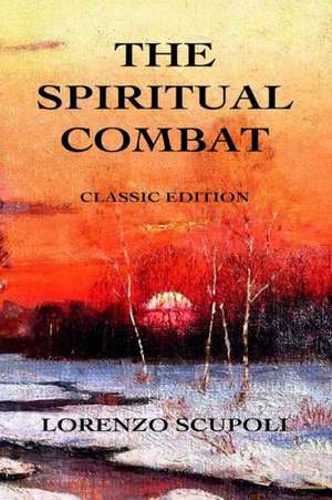 The Spiritual Combat: Classic Edition de Lorenzo Scupoli