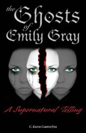 The Ghosts of Emily Gray de C. Keith Carpenter