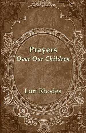 Prayers Over Our Children de Lori Rhodes