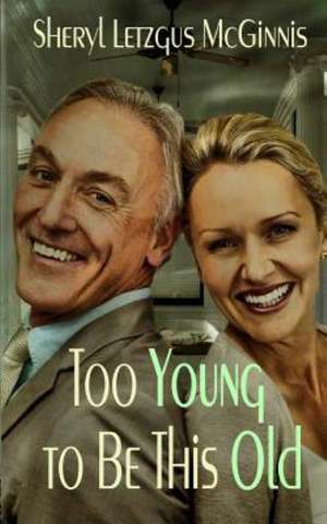 Too Young to Be This Old: Mature Anthology de Mrs Sheryl Letzgus McGinnis