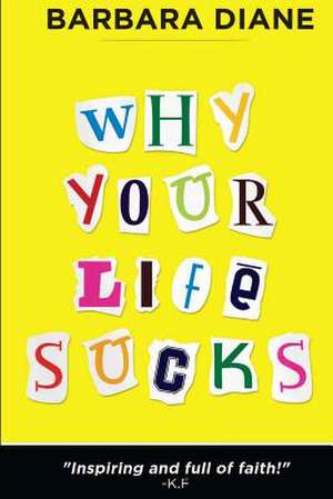 Why Your Life Sucks de Barbara Diane