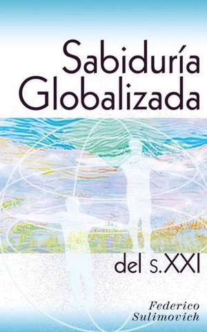 Sabiduría globalizada del siglo XXI de Federico Sulimovich