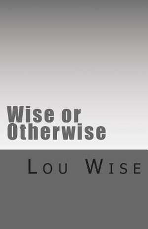 Wise or Otherwise: Karmic Healing Through Poetry de MR Lou Wise