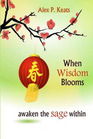 When Wisdom Blooms de Alex P. Keats