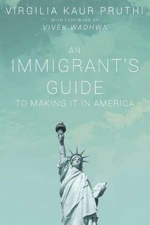 An Immigrant's Guide to Making It in America de Virgilia Kaur Pruthi