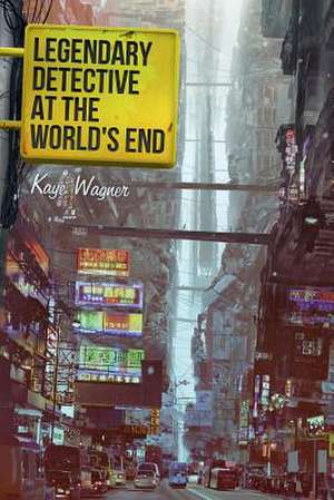 Legendary Detective at the World's End de Kaye Wagner