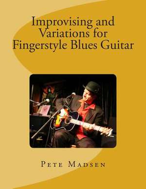 Improvising and Variations for Fingerstyle Blues Guitar de MR Pete C. Madsen