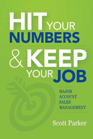 Hit Your Numbers & Keep Your Job de Scott Parker