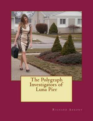 The Polygraph Investigators of Luna Pier de Richard E. Ankony