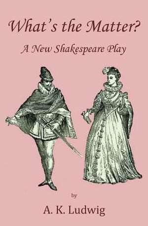 What's the Matter? a New Shakespeare Play de A. K. Ludwig