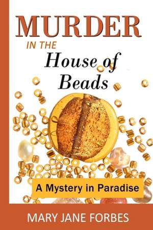 Murder in the House of Beads: A Mystery in Paradise de MS Mary Jane Forbes