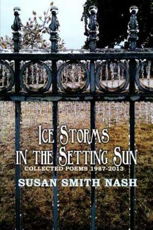 Ice Storms in the Setting Sun: Collected Poems 1987-2013 de Susan Smith Nash