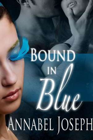 Bound in Blue: Explanations and Instructions to Friends and Family Left Behind de Annabel Joseph