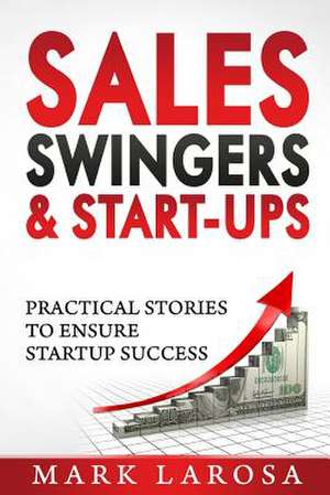 Sales, Swingers & Start-Ups de Mark I. Larosa