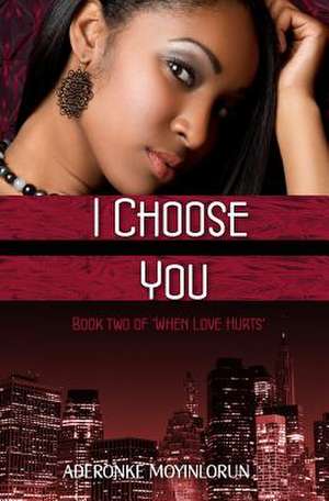 I Choose You (When Love Hurts #2) de Aderonke Moyinlorun