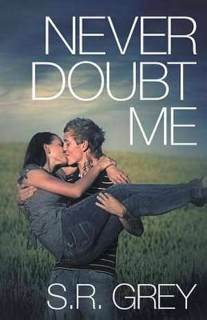 Never Doubt Me de S. R. Grey