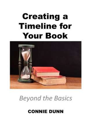 Creating a Timeline for Your Book: Beyond the Basics de Connie Dunn