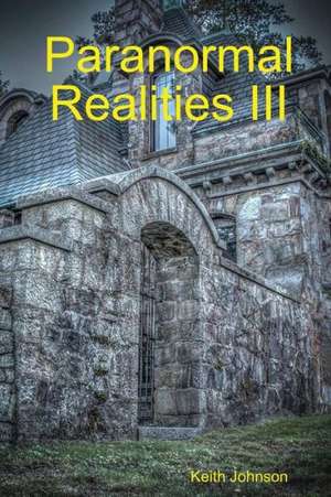 Paranormal Realities III de Keith Edward Johnson