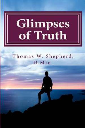 Glimpses of Truth de Thomas W. Shepherd D. Min