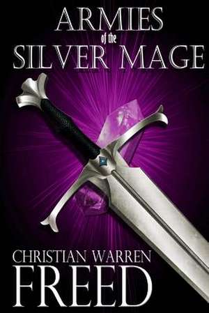 Armies of the Silver Mage de Christian Warren Freed