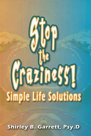 Stop the Craziness de Dr Shirley B. Garrett Psy D.